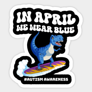 In April We Wear Blue Autism A Dinosaur On Surfboard Autism Awareness Sticker